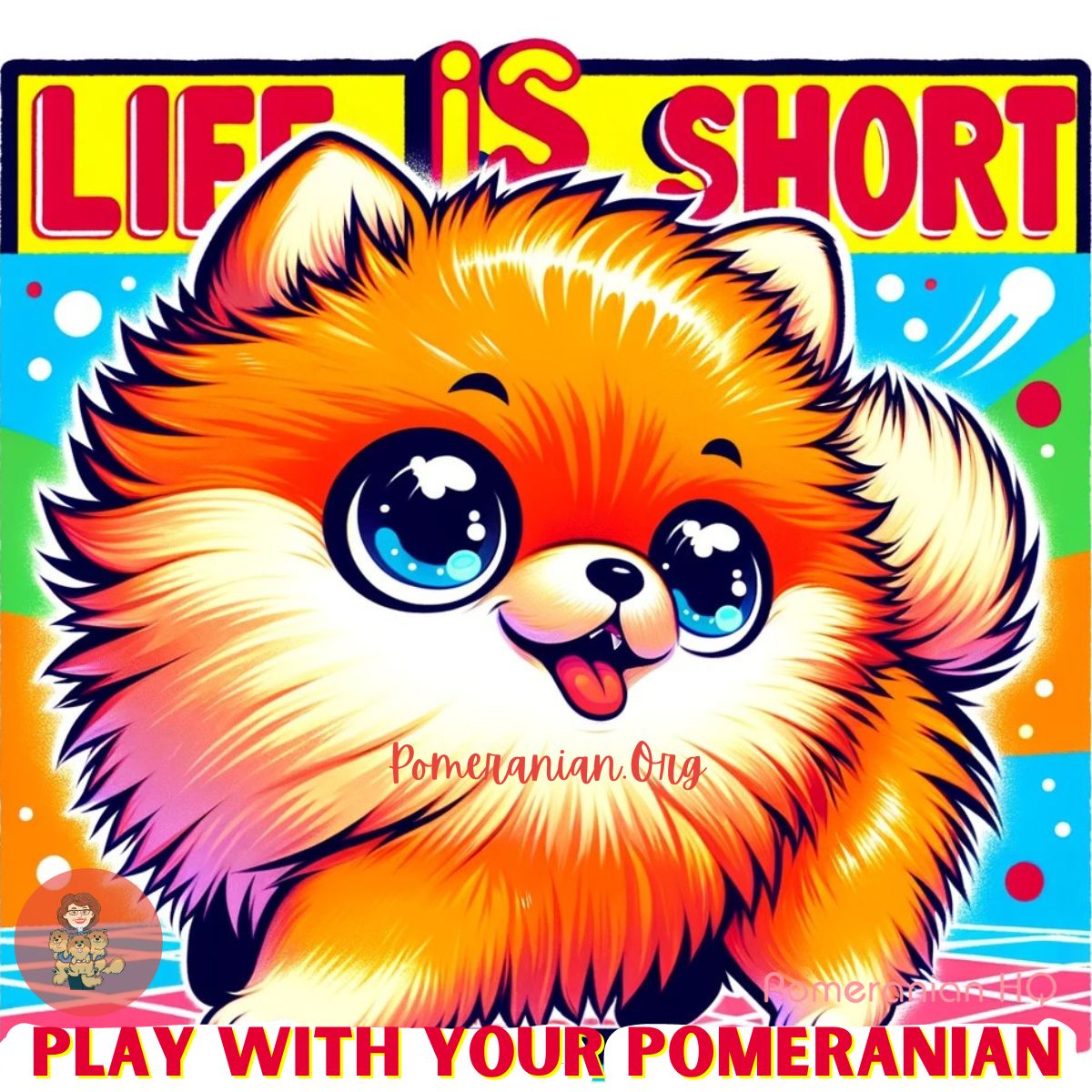 Life is Short Play With Your Pomeranian